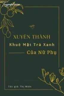 [Truyện Chữ] - Xuyên Thành Khuê Mật Trà Xanh Của Nữ Phụ [Xuyên Thư]