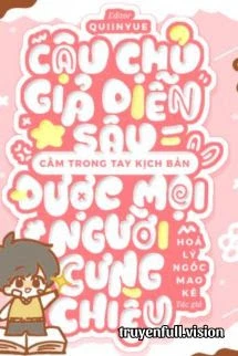 [Truyện Chữ] - Cậu Chủ Giả Diễn Sâu, Cầm Trong Tay Kịch Bản Được Mọi Người Cưng Chiều