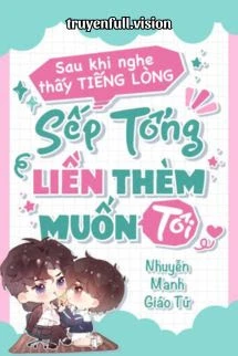 [Truyện Chữ] - Sau Khi Nghe Thấy Tiếng Lòng, Bá Tổng Liền Thèm Muốn Tôi
