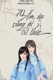 [Truyện Chữ] - 70 Ấm Áp Sủng Ái Tiểu Trí Thức