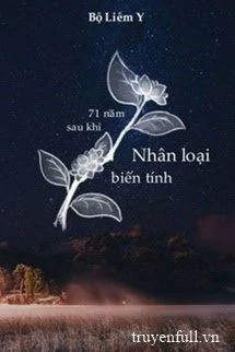 [Truyện Chữ] - 71 Năm Sau Khi Nhân Loại Biến Tình