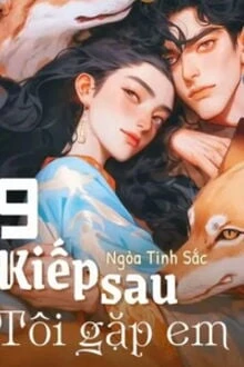 [Truyện Chữ] - 9 Kiếp Sau! Tôi Gặp Em!