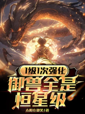 [Truyện Chữ] - 1 Cấp 1 Lần Cường Hóa, Ngự Thú Tất Cả Đều Là Hằng Tinh Cấp