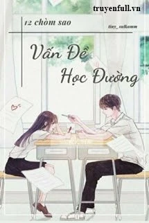 [Truyện Chữ] - [12 Chòm Sao] Vấn Đề Học Đường