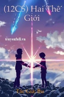 [Truyện Chữ] - (12 Chòm Sao) Hai Thế Giới