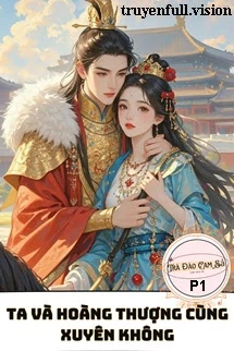 [Truyện Chữ] - Ta Và Hoàng Thượng Cùng Xuyên Không P1