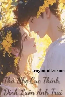 [Truyện Chữ] - Thả Nhẹ Cục Thính, Dính Luôn Anh Trai