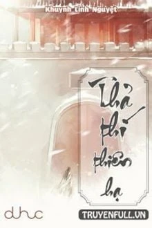 [Truyện Chữ] - Thả Thí Thiên Hạ