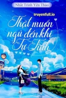 [Truyện Chữ] - Thật Muốn Ngủ Đến Khi Tự Tỉnh