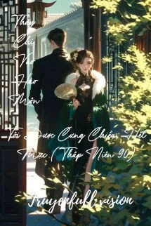 [Truyện Chữ] - Thay Chị Vào Hào Môn, Tôi Được Cưng Chiều Hết Mực (Thập Niên 90)