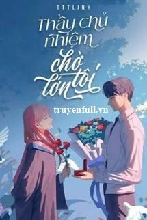 [Truyện Chữ] - Thầy Chủ Nhiệm Chờ Tôi Lớn