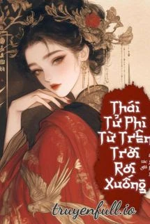 [Truyện Chữ] - Thái Tử Phi Từ Trên Trời Rơi Xuống