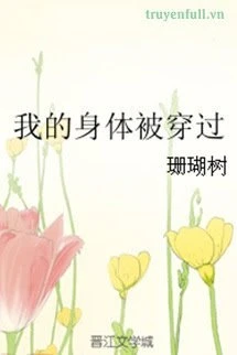 [Truyện Chữ] - Thân Thể Tôi Bị Xuyên Qua