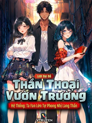 [Truyện Chữ] - Thần Thoại Vườn Trường Hệ Thống: Ta Fan Lớn Tự Phong Nhị Lang Thần