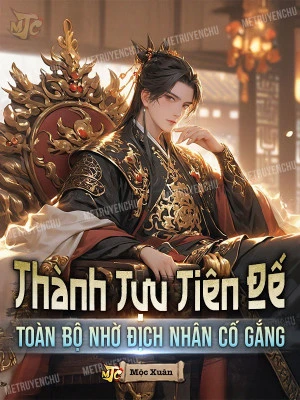 [Truyện Chữ] - Thành Tựu Tiên Đế, Toàn Bộ Nhờ Địch Nhân Cố Gắng