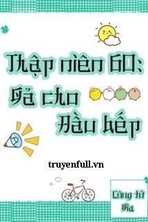 [Truyện Chữ] - Thập Niên 60 Gả Cho Đầu Bếp