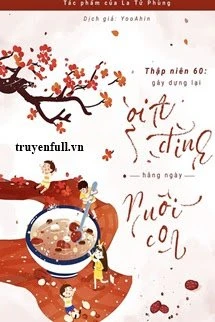 [Truyện Chữ] - Thập Niên 60: Gây Dựng Lại Gia Đình Hằng Ngày Nuôi Con