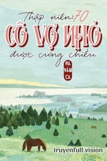 [Truyện Chữ] - Thập Niên 70: Cô Vợ Nhỏ Được Cưng Chiều