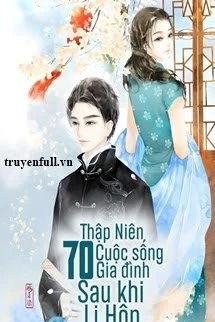 [Truyện Chữ] - Thập Niên 70: Cuộc Sống Gia Đình Sau Khi Ly Hôn