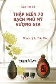 [Truyện Chữ] - Thập Niên 70: Bạch Phú Mỹ Vượng Gia