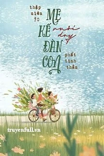 [Truyện Chữ] - Thập Niên 70 Mẹ Kế Nuôi Dạy Đàn Con