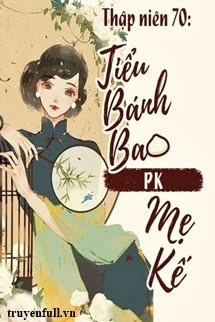 [Truyện Chữ] - Thập Niên 70: Tiểu Bánh Bao PK Mẹ Kế