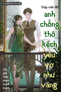 [Truyện Chữ] - Thập Niên 80: Anh Chồng Thô Kệch Yêu Vợ Như Vàng