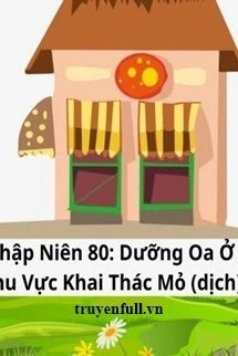 [Truyện Chữ] - Thập Niên 80 Dưỡng Oa Ở Khu Vực Khai Thác Mỏ