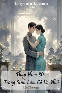 [Truyện Chữ] - Thập Niên 80: Trọng Sinh Làm Cô Vợ Nhỏ