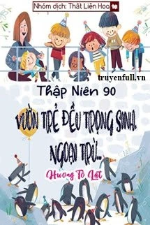 [Truyện Chữ] - [Thập Niên 90] Vườn Trẻ Đều Trọng Sinh, Ngoại Trừ...