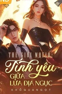 [Truyện Chữ] - Thế Giới Mafia: Tình Yêu Giữa Lửa Địa Ngục
