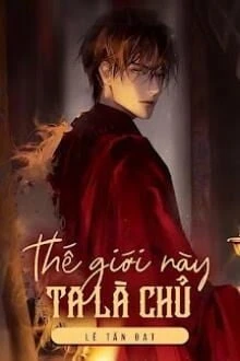 [Truyện Chữ] - Thế Giới Này - Ta Là Chủ