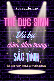 [Truyện Chữ] - Thể Dục Sinh - Đại Nãi Hạnh Nhân