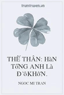 [Truyện Chữ] - Thế Thân: Hàn Tổng Anh Là Đồ Khốn