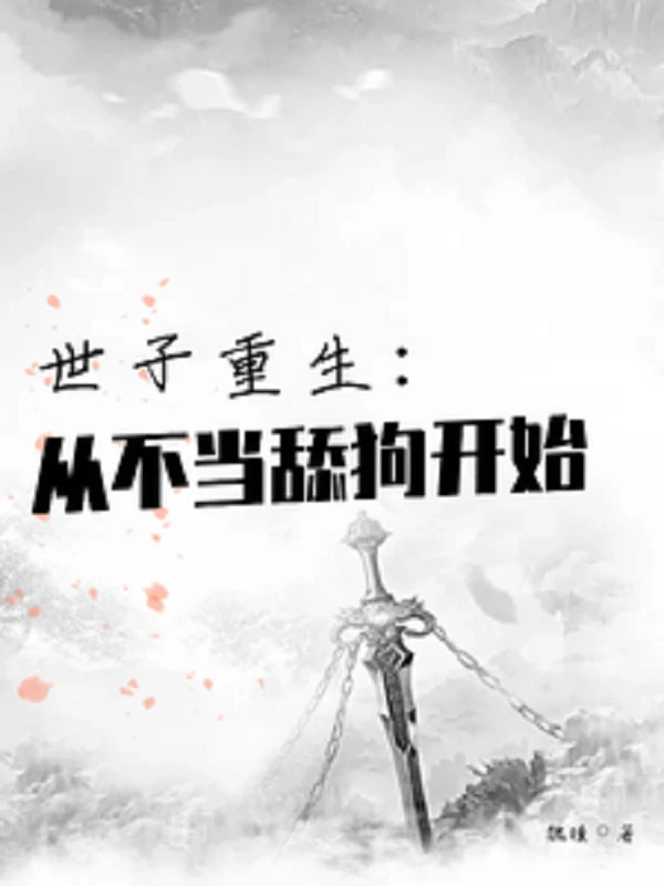 [Truyện Chữ] - Thế Tử Trùng Sinh: Từ Không Làm Liếm Chó Bắt Đầu