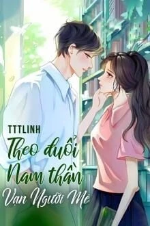 [Truyện Chữ] - Theo Đuổi Nam Thần Vạn Người Mê