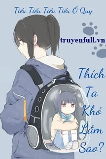 [Truyện Chữ] - Thích Ta Khó Lắm Sao