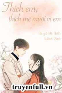 [Truyện Chữ] - Thích em, thích mê muội vì em