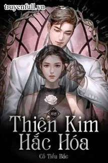 [Truyện Chữ] - Thiên Kim Hắc Hóa