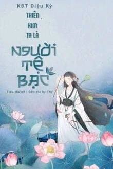 [Truyện Chữ] - Thiên Kim Ta Là Người Tệ Bạc