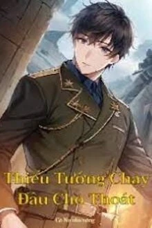 [Truyện Chữ] - Thiếu Tướng Chạy Đâu Cho Thoát