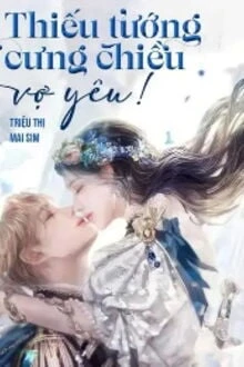 [Truyện Chữ] - Thiếu Tướng Cưng Chiều Vợ Yêu!