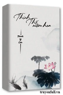 [Truyện Chữ] - Thịnh Thế Niệm Hoa