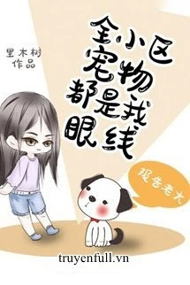 [Truyện Chữ] - Thú Cưng Toàn Tiểu Khu Đều Là Cơ Sở Ngầm Của Tôi