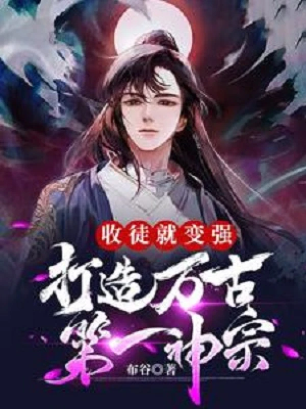 [Truyện Chữ] - Thu Đồ Đệ Liền Trở Nên Mạnh Mẽ, Chế Tạo Vạn Cổ Đệ Nhất Thần Tông