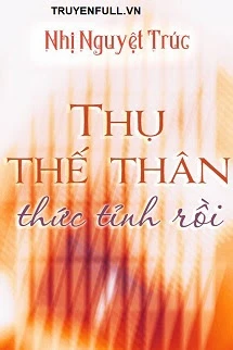 [Truyện Chữ] - Thụ Thế Thân Thức Tỉnh Rồi