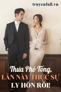 [Truyện Chữ] - Thưa Phó Tổng, Lần Này Thực Sự Ly Hôn Rồi!