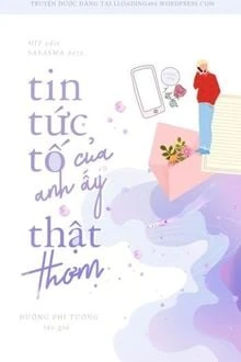 [Truyện Chữ] - Tin Tức Tố Của Anh Ấy Thật Thơm