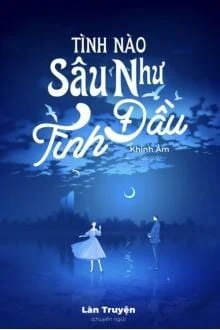 [Truyện Chữ] - Tình Nào Sâu Như Tình Đầu