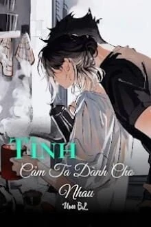 [Truyện Chữ] - Tình Cảm Ta Dành Cho Nhau